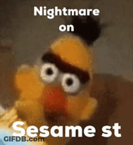 A Picture Of Bert From Sesame Street With A Caption That Says Nightmare On Sesame St . GIF