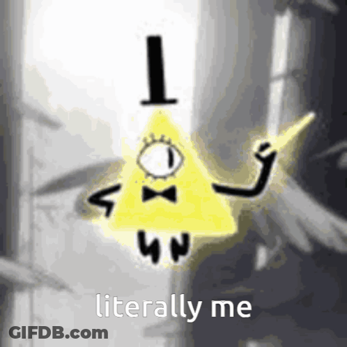 A Picture Of Bill Cipher From Gravity Falls With A Caption That Says Literally Me GIF