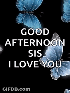 A Picture Of Blue Butterflies That Says `` Good Afternoon Sis I Love You '' . GIF