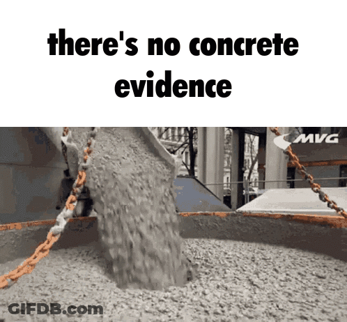 A Picture Of Concrete Being Poured With The Words There 'S No Concrete Evidence Above It GIF