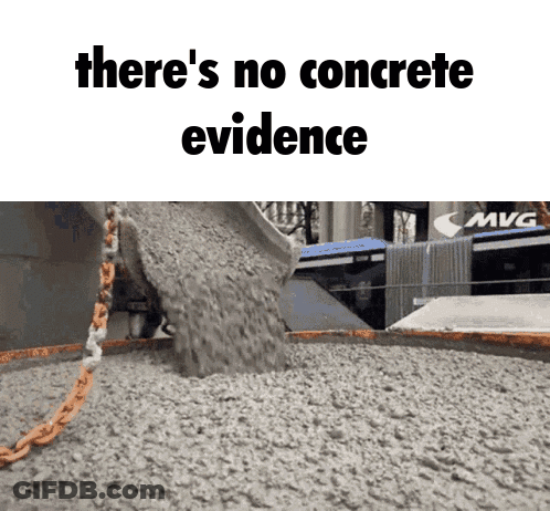 A Picture Of Concrete Being Poured With The Words " There 'S No Concrete Evidence " Below It GIF