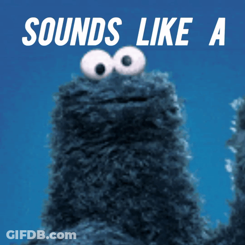 A Picture Of Cookie Monster With The Words Sounds Like A On It GIF