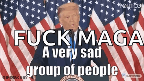 A Picture Of Donald Trump With The Words Fuck Maga A Very Sad Group Of People Below Him GIF