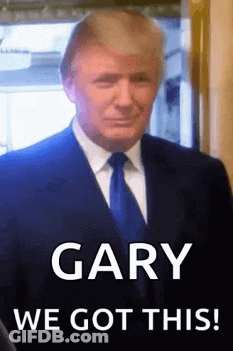 A Picture Of Donald Trump With The Words Gary We Got This On The Bottom GIF
