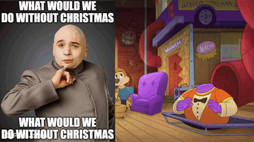 A Picture Of Dr. Evil Next To A Picture Of A Cartoon Character With The Words What Would We Do Without Christmas GIF