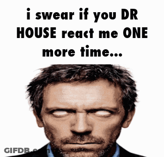 A Picture Of Dr. House With A Caption That Says " I Swear If You Dr. House React Me One More Time " GIF