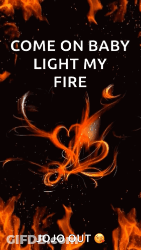 A Picture Of Flames With The Words Come On Baby Light My Fire Jojo Out GIF