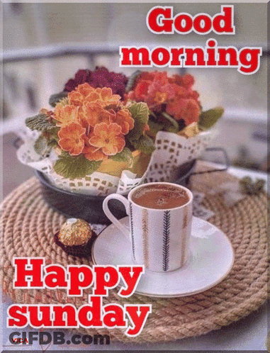 A Picture Of Flowers And A Cup Of Coffee With The Words " Good Morning Happy Sunday " GIF