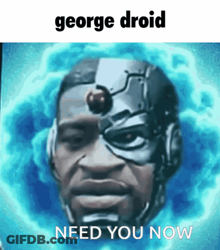 A Picture Of George Droid With The Words Need You Now Below Him GIF