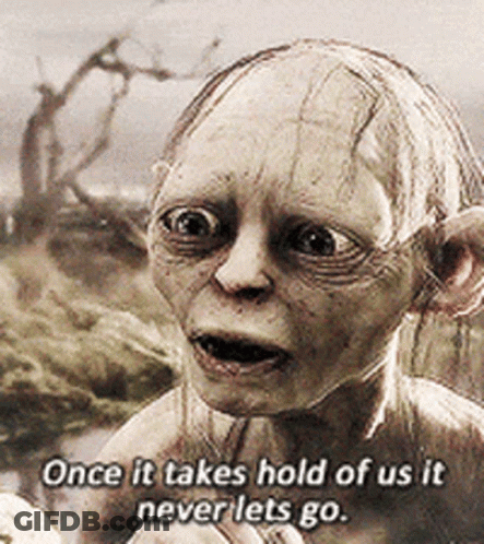 A Picture Of Gollum From The Lord Of The Rings With The Caption Once It Takes Hold Of Us It Never Lets Go GIF