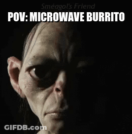 A Picture Of Gollum With A Caption Saying " Pov : Microwave Burrito " GIF