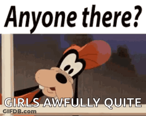 A Picture Of Goofy With The Words " Anyone There Girls Awfully Quite " On It GIF