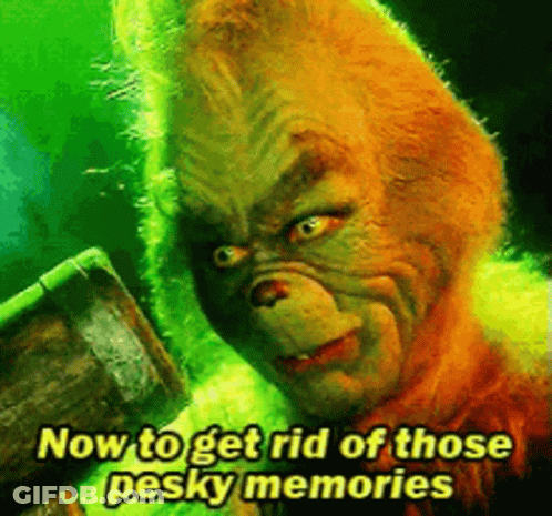 A Picture Of Grinch With The Words Now To Get Rid Of Those Pesky Memories On It GIF