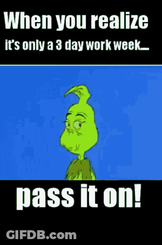 A Picture Of Grinch With The Words " When You Realize It 'S Only A 3 Day Work Week Pass It On " GIF