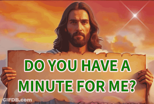 A Picture Of Jesus Holding A Sign That Says Do You Have A Minute For Me GIF