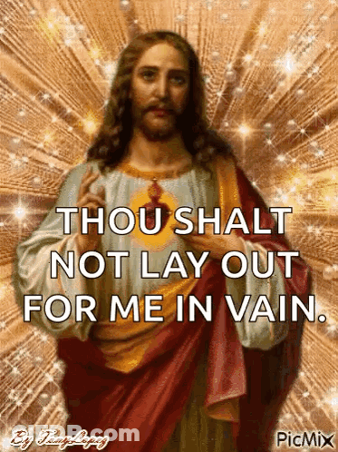 A Picture Of Jesus With The Words " Thou Shalt Not Lay Out For Me In Vain " GIF