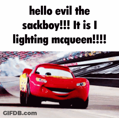 A Picture Of Lightning Mcqueen From The Movie Cars With The Caption Hello Evil The Sackboy It Is I Lighting Mcqueen GIF