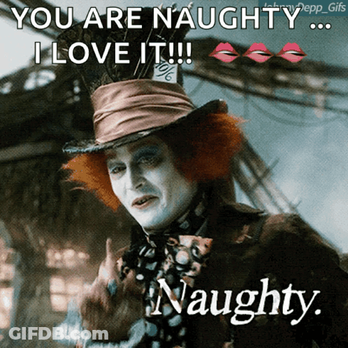 A Picture Of Mad Hatter From Alice In Wonderland With The Caption " You Are Naughty I Love It " GIF