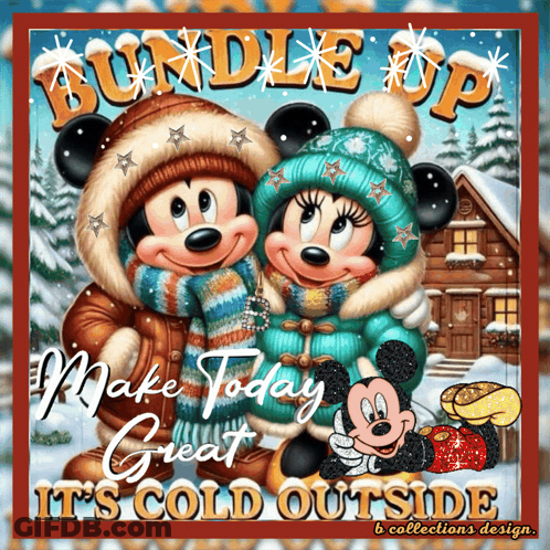 A Picture Of Mickey Mouse And Minnie Mouse With The Words Bundle Up Make Today Great It 'S Cold Outside On The Bottom GIF