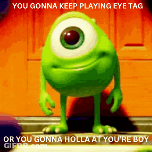 A Picture Of Mike From Monsters Inc With A Caption That Says You Gonna Keep Playing Eye Tag GIF
