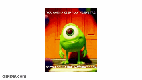A Picture Of Mike Wazowski From Monsters Inc With The Caption You Gonna Keep Playing Eye Tag GIF