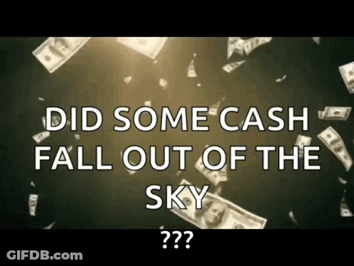 A Picture Of Money Falling From The Sky With The Caption Did Some Cash Fall Out Of The Sky GIF