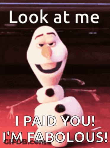A Picture Of Olaf From Frozen With The Caption Look At Me I Paid You I 'M Fabulous GIF