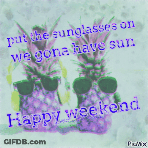 A Picture Of Pineapples Wearing Sunglasses With The Words Put The Sunglasses On We Gon Have Sun Happy Weekend GIF