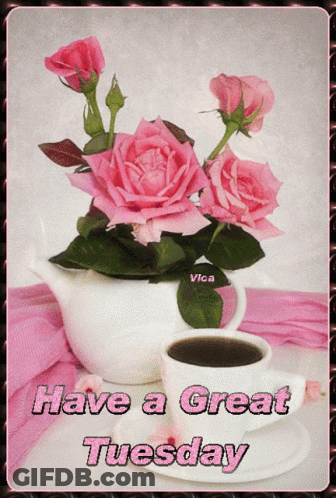 A Picture Of Pink Roses And A Cup Of Coffee With The Words Have A Great Tuesday GIF