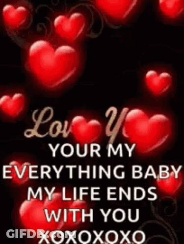 A Picture Of Red Hearts With A Quote That Says `` Love You Your My Everything Baby My Life Ends With You Xoxoxoxo '' . GIF