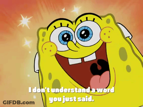 A Picture Of Spongebob Saying I Don 'T Understand A Word You Just Said GIF