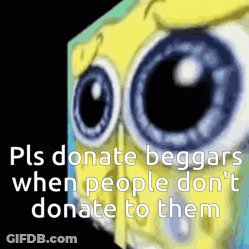 A Picture Of Spongebob With The Words " Pls Donate Beggars When People Don T Donate To Them " GIF
