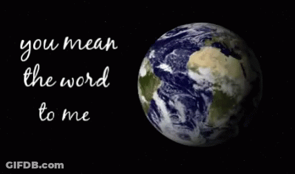 A Picture Of The Earth And The Words " You Mean The Word To Me " GIF