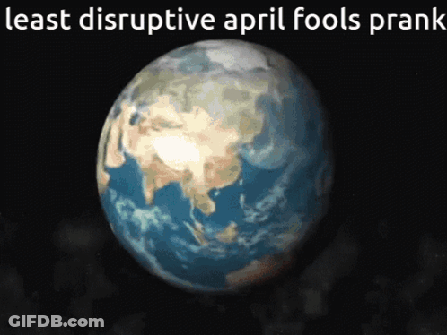A Picture Of The Earth With The Words " Least Disruptive April Fools Prank " Below It GIF