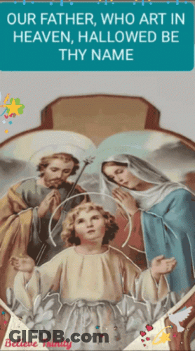 A Picture Of The Holy Family With The Words Our Father Who Art In Heaven Hallowed Be Thy Name GIF