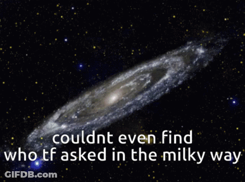 A Picture Of The Milky Way With The Words " Couldnt Even Find Who Tf Asked In The Milky Way " GIF