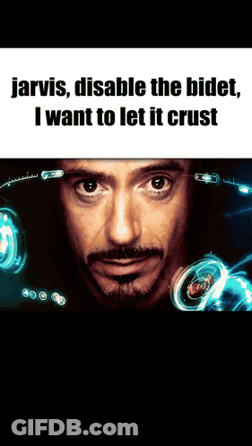 A Picture Of Tony Stark With A Caption That Says Jarvis Disable The Bidet I Want To Let It Crust GIF