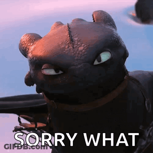 A Picture Of Toothless From How To Train Your Dragon With The Caption " Sorry What " GIF
