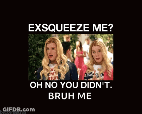 A Picture Of Two Blonde Girls With The Caption Exsqueeze Me Oh No You Didn 'T Bruh Me GIF