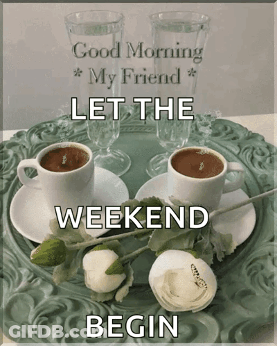 A Picture Of Two Cups Of Coffee On A Saucer With The Words " Good Morning My Friend Let The Weekend Begin " GIF
