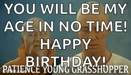 A Picture Of Two Men With The Words `` You Will Be My Age In No Time ! Happy Birthday ! Patience Young Grasshopper '' . GIF