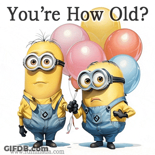 A Picture Of Two Minions Holding Balloons With The Words " You 'Re How Old " Above Them GIF