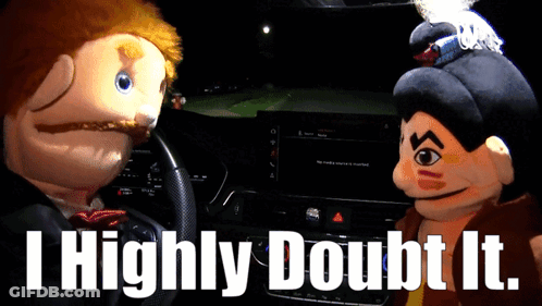 A Picture Of Two Puppets With The Words I Highly Doubt It On The Bottom GIF