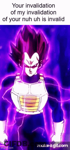 A Picture Of Vegeta From Dragon Ball Z With A Caption That Says Your Invalidation Of My Invalidation Of Your Nuh Uh Is I GIF