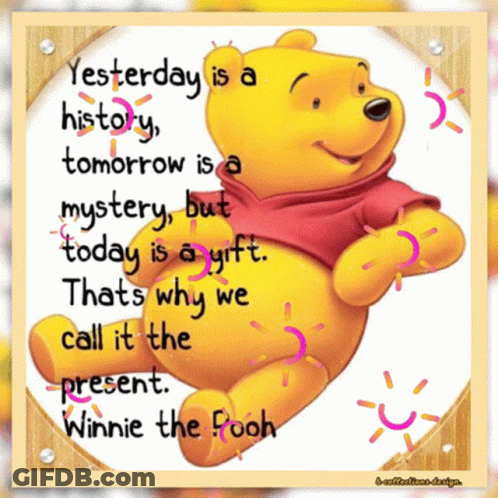 A Picture Of Winnie The Pooh With A Quote That Says Yesterday Is History Tomorrow Is A Mystery But Today Is A Gift GIF