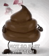 A Pile Of Poop With Arms And Legs And The Words `` Not So Fast Mister ! '' GIF