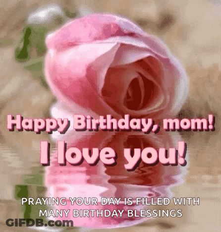 A Pink Rose With The Words `` Happy Birthday Mom ! I Love You ! '' GIF