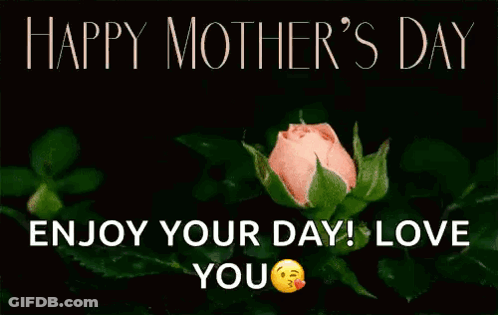 A Pink Rose With The Words Happy Mother 'S Day Enjoy Your Day Love You On It GIF