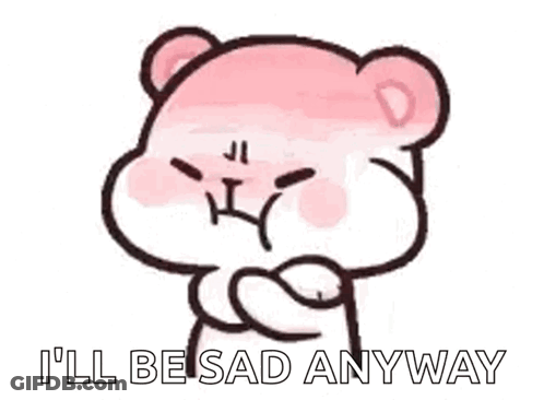 A Pink Teddy Bear With A Sad Face And The Words `` I 'Ll Be Sad Anyway '' . GIF