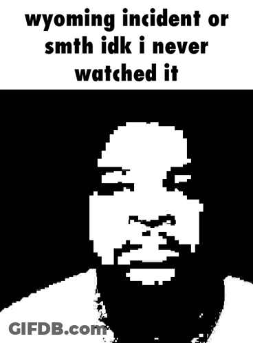 A Pixel Art Of A Man Laughing With The Words `` Wyoming Incident Or Smth Idk I Never Watched It '' GIF